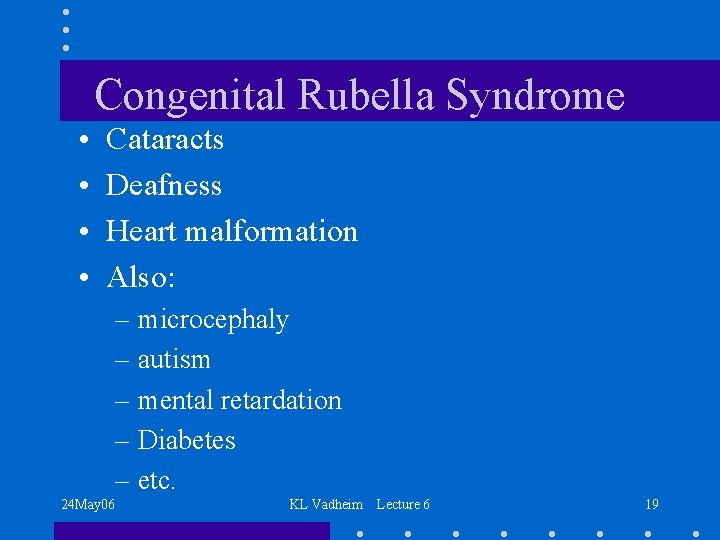 Congenital Rubella Syndrome • • Cataracts Deafness Heart malformation Also: – microcephaly – autism
