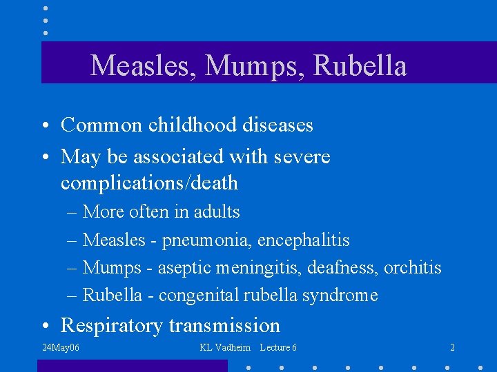 Measles, Mumps, Rubella • Common childhood diseases • May be associated with severe complications/death