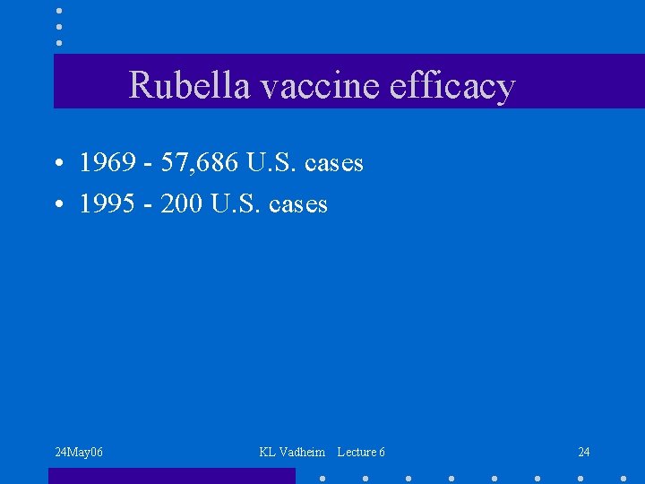 Rubella vaccine efficacy • 1969 - 57, 686 U. S. cases • 1995 -