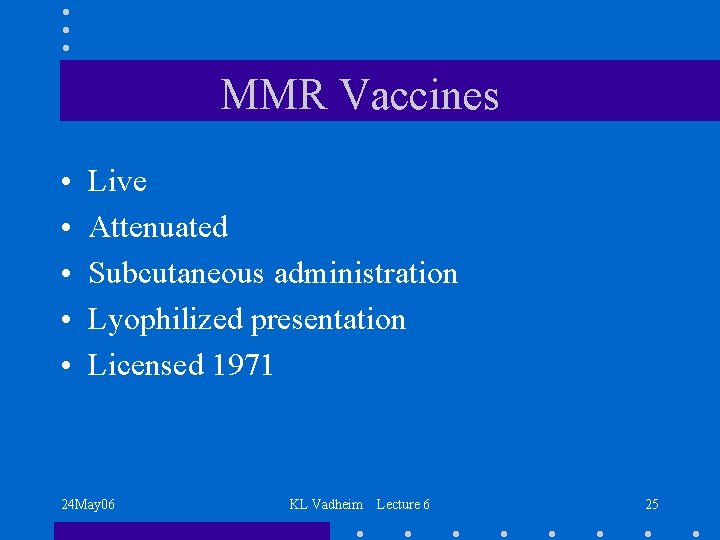 MMR Vaccines • • • Live Attenuated Subcutaneous administration Lyophilized presentation Licensed 1971 24