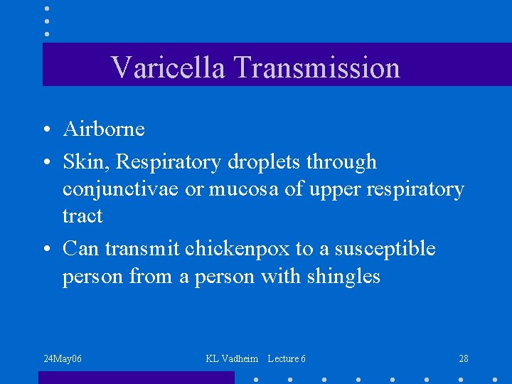 Varicella Transmission • Airborne • Skin, Respiratory droplets through conjunctivae or mucosa of upper