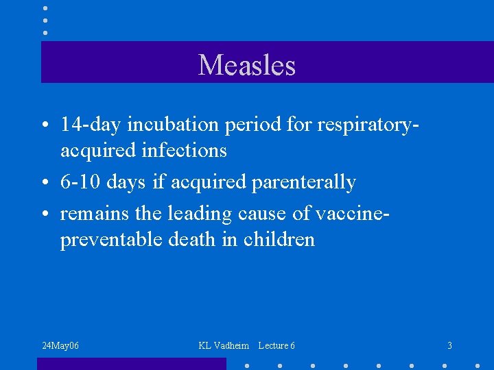 Measles • 14 -day incubation period for respiratoryacquired infections • 6 -10 days if