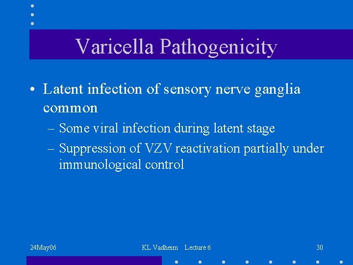 Varicella Pathogenicity • Latent infection of sensory nerve ganglia common – Some viral infection