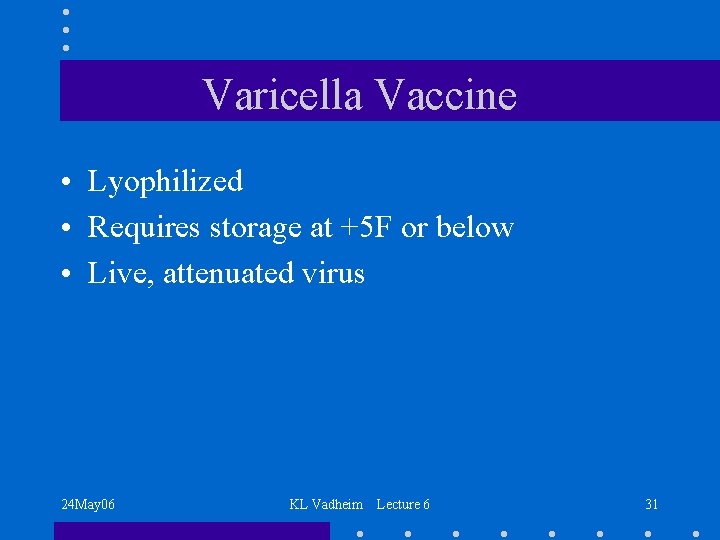 Varicella Vaccine • Lyophilized • Requires storage at +5 F or below • Live,