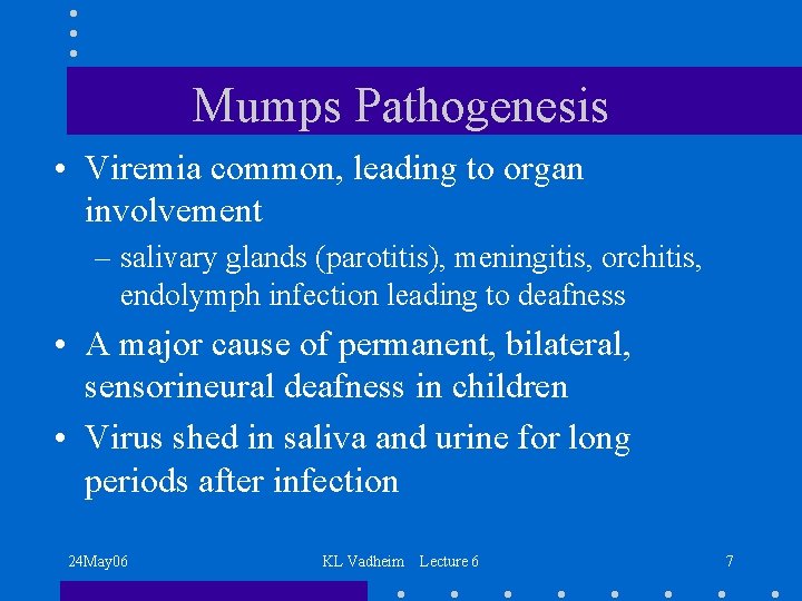 Mumps Pathogenesis • Viremia common, leading to organ involvement – salivary glands (parotitis), meningitis,