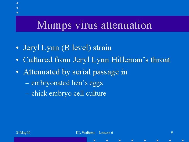 Mumps virus attenuation • Jeryl Lynn (B level) strain • Cultured from Jeryl Lynn