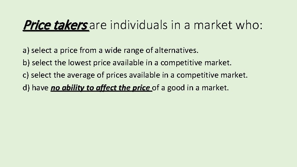 Price takers are individuals in a market who: a) select a price from a