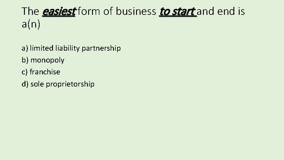 The easiest form of business to start and end is a(n) a) limited liability