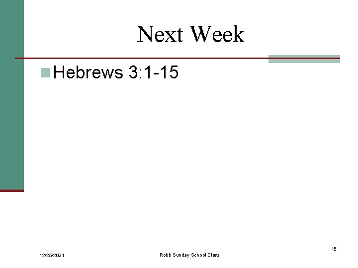 Next Week n Hebrews 3: 1 -15 16 12/25/2021 Robb Sunday School Class 