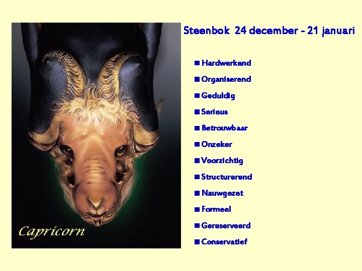 Steenbok 24 december - 21 januari Hardwerkend Organiserend Geduldig Serieus Betrouwbaar Onzeker Voorzichtig Structurerend
