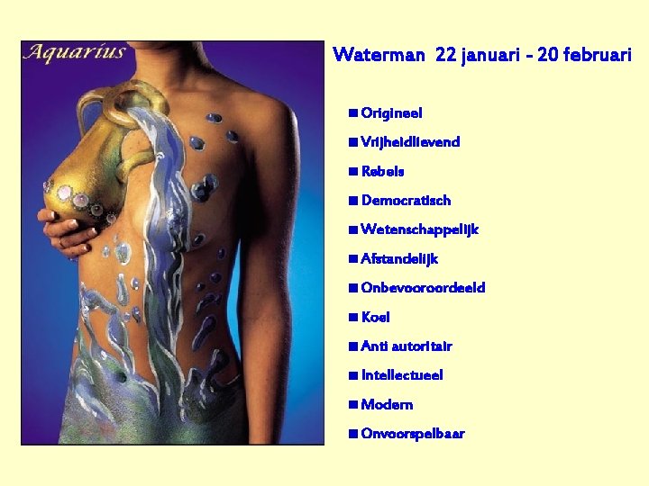 Waterman 22 januari - 20 februari Origineel Vrijheidlievend Rebels Democratisch Wetenschappelijk Afstandelijk Onbevooroordeeld Koel