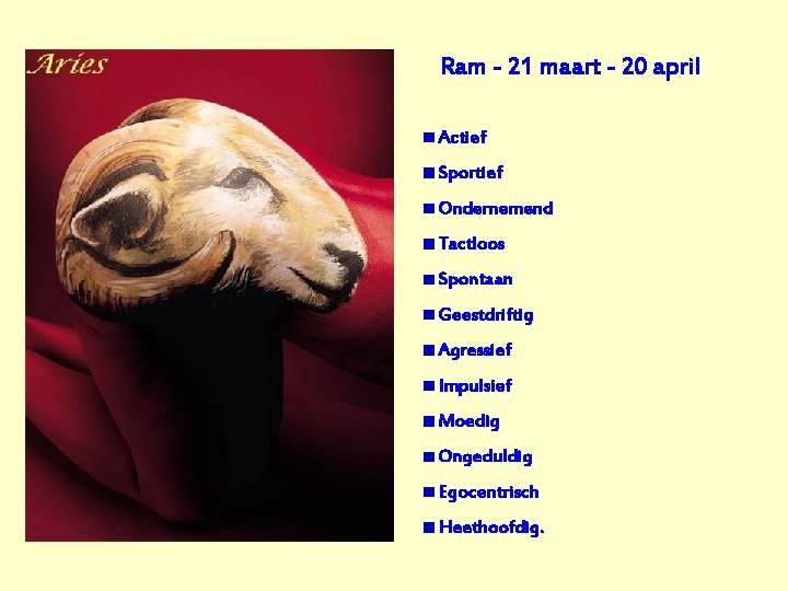 Ram - 21 maart - 20 april Actief Sportief Ondernemend Tactloos Spontaan Geestdriftig Agressief