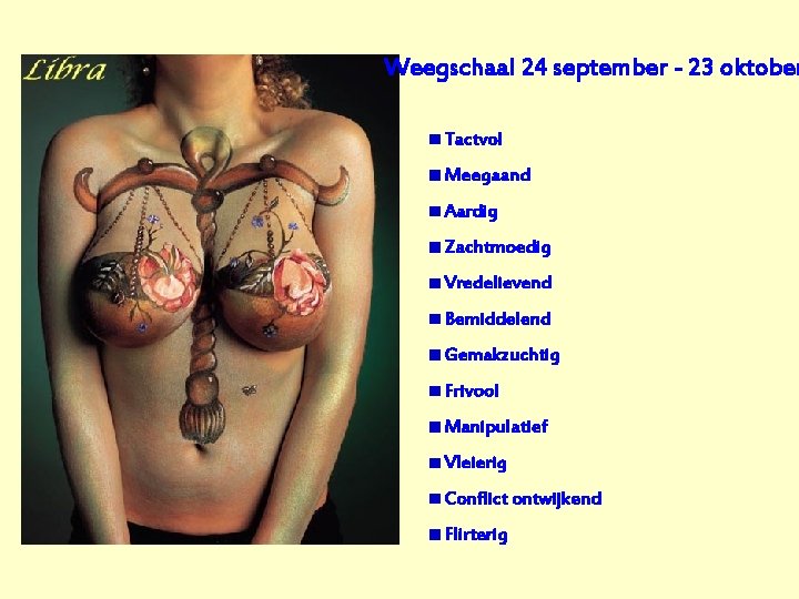 Weegschaal 24 september - 23 oktober Tactvol Meegaand Aardig Zachtmoedig Vredelievend Bemiddelend Gemakzuchtig Frivool