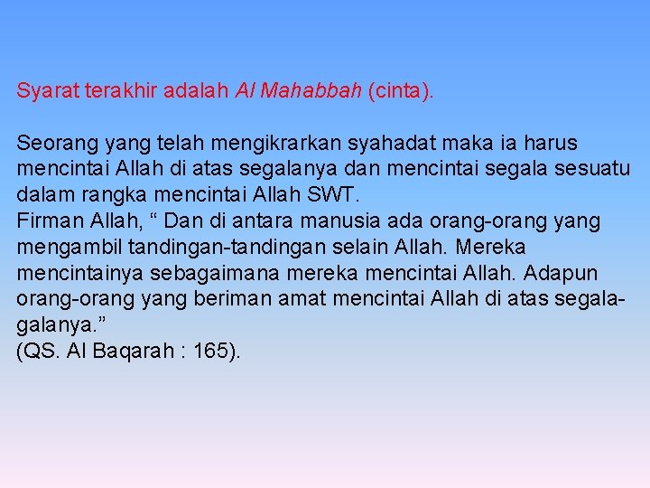 Syarat terakhir adalah Al Mahabbah (cinta). Seorang yang telah mengikrarkan syahadat maka ia harus