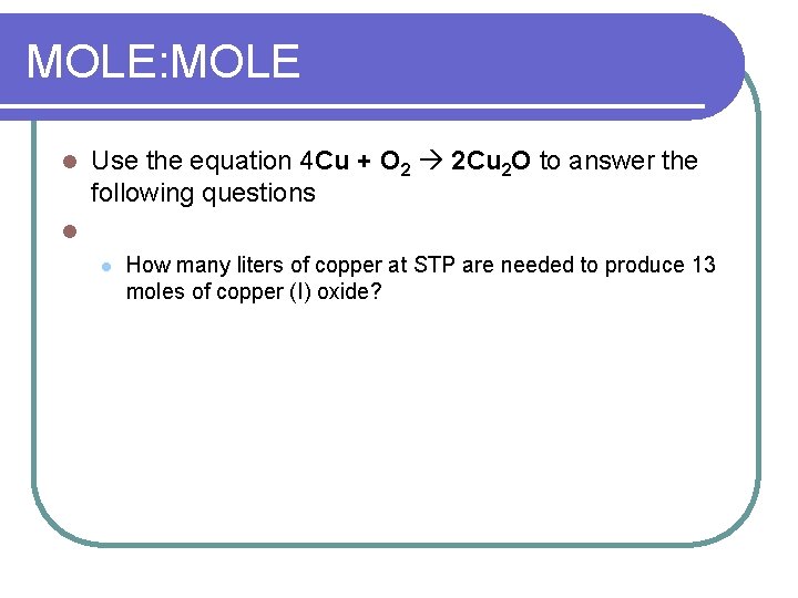 MOLE: MOLE l Use the equation 4 Cu + O 2 2 Cu 2