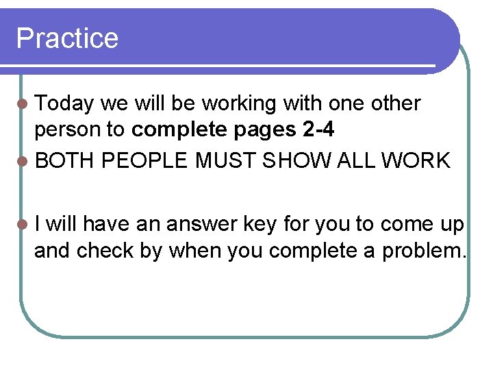 Practice l Today we will be working with one other person to complete pages