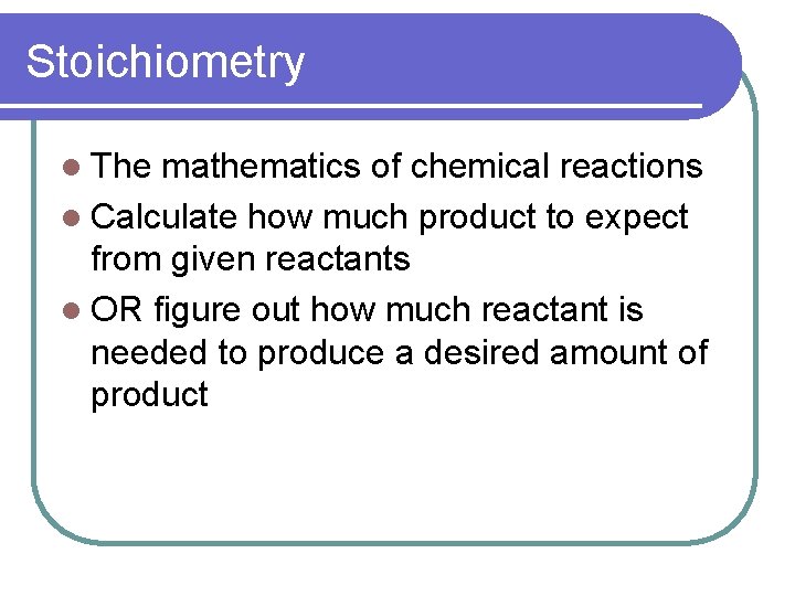 Stoichiometry l The mathematics of chemical reactions l Calculate how much product to expect