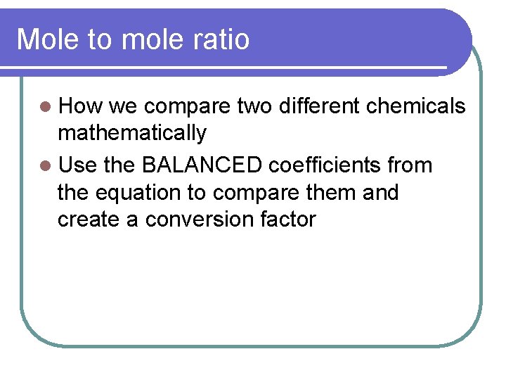 Mole to mole ratio l How we compare two different chemicals mathematically l Use