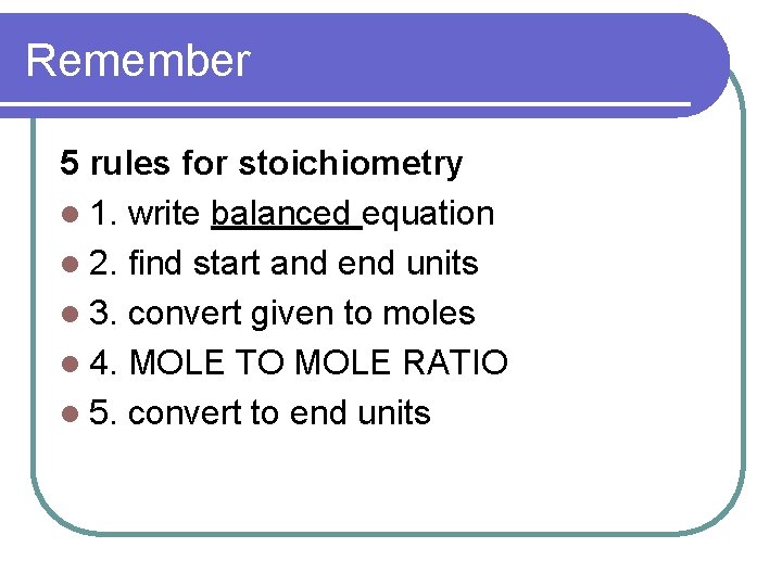 Remember 5 rules for stoichiometry l 1. write balanced equation l 2. find start