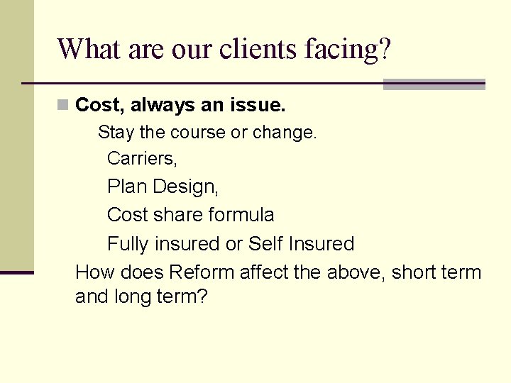What are our clients facing? n Cost, always an issue. Stay the course or