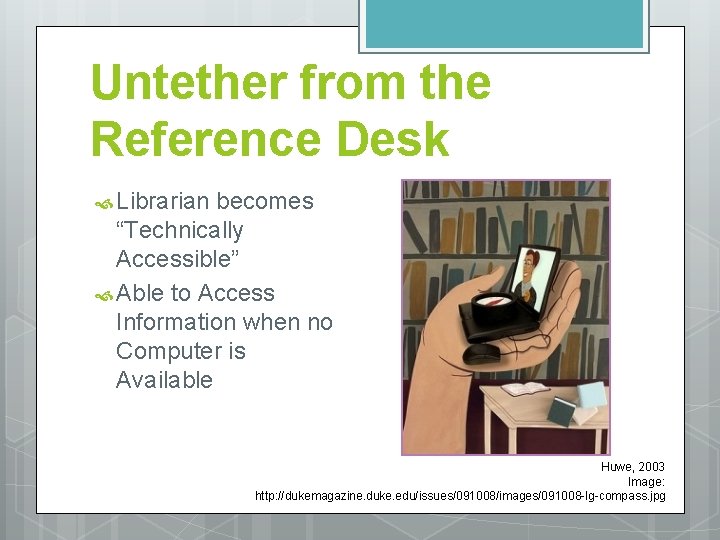 Untether from the Reference Desk Librarian becomes “Technically Accessible” Able to Access Information when