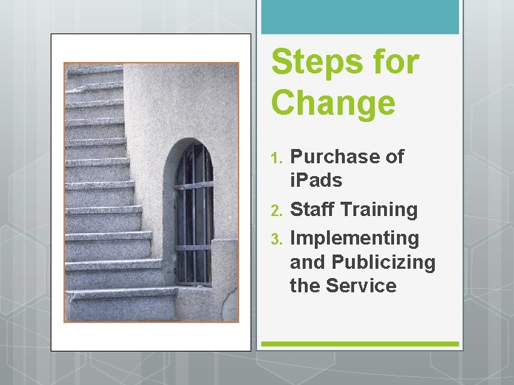 Steps for Change 1. 2. 3. Purchase of i. Pads Staff Training Implementing and