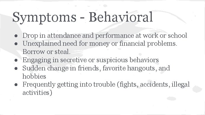 Symptoms - Behavioral ● Drop in attendance and performance at work or school ●