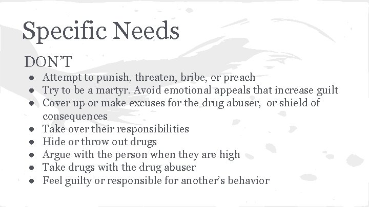 Specific Needs DON’T ● Attempt to punish, threaten, bribe, or preach ● Try to