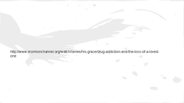 http: //www. mormonchannel. org/watch/series/his-grace/drug-addiction-and-the-loss-of-a-lovedone 