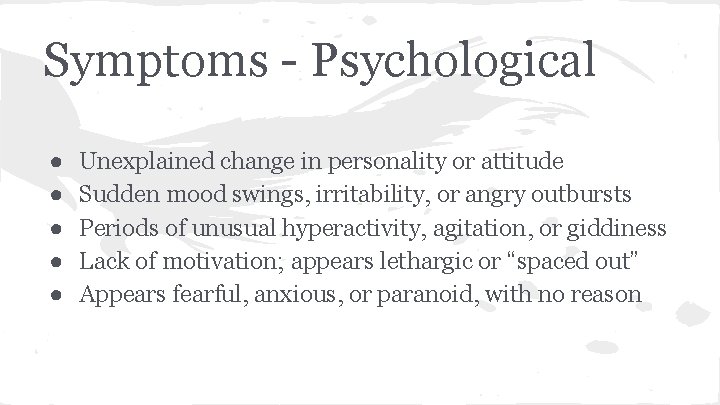 Symptoms - Psychological ● ● ● Unexplained change in personality or attitude Sudden mood