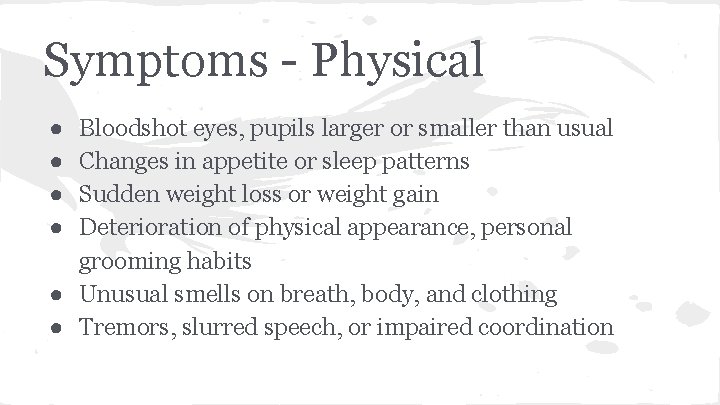 Symptoms - Physical ● ● Bloodshot eyes, pupils larger or smaller than usual Changes