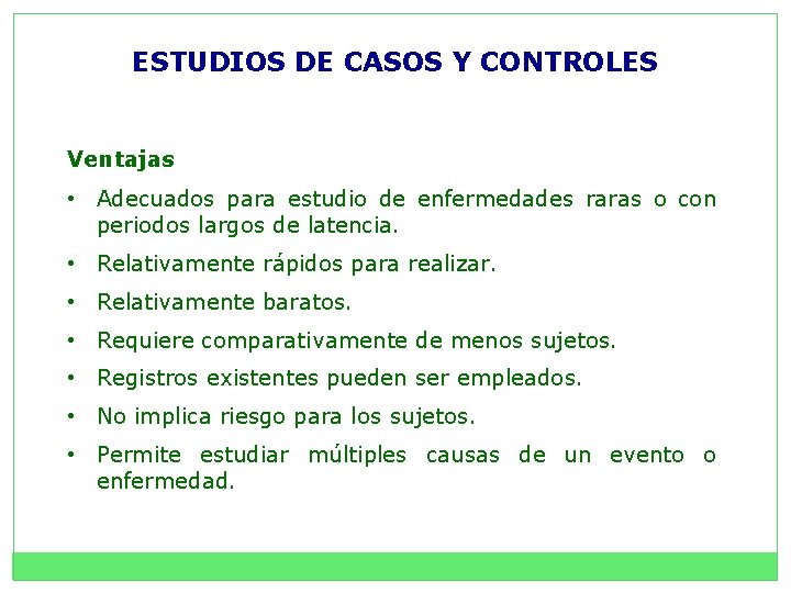 ESTUDIOS DE CASOS Y CONTROLES Ventajas • Adecuados para estudio de enfermedades raras o