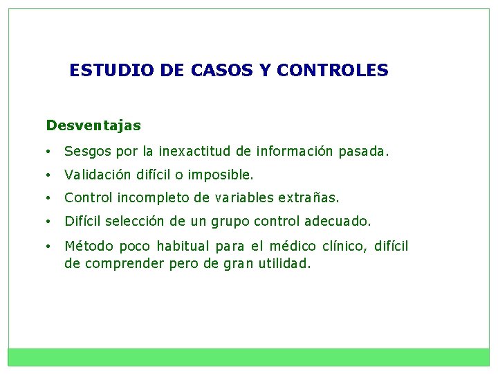 ESTUDIO DE CASOS Y CONTROLES Desventajas • Sesgos por la inexactitud de información pasada.