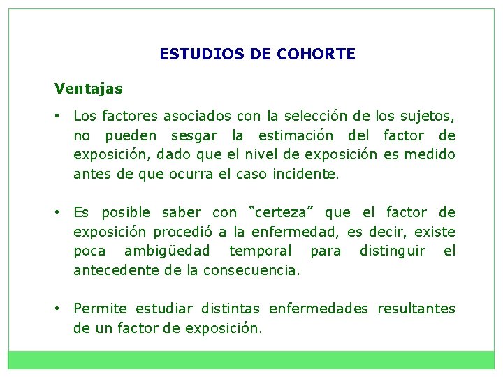 ESTUDIOS DE COHORTE Ventajas • Los factores asociados con la selección de los sujetos,