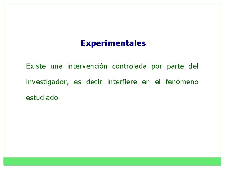 Experimentales Existe una intervención controlada por parte del investigador, es decir interfiere en el