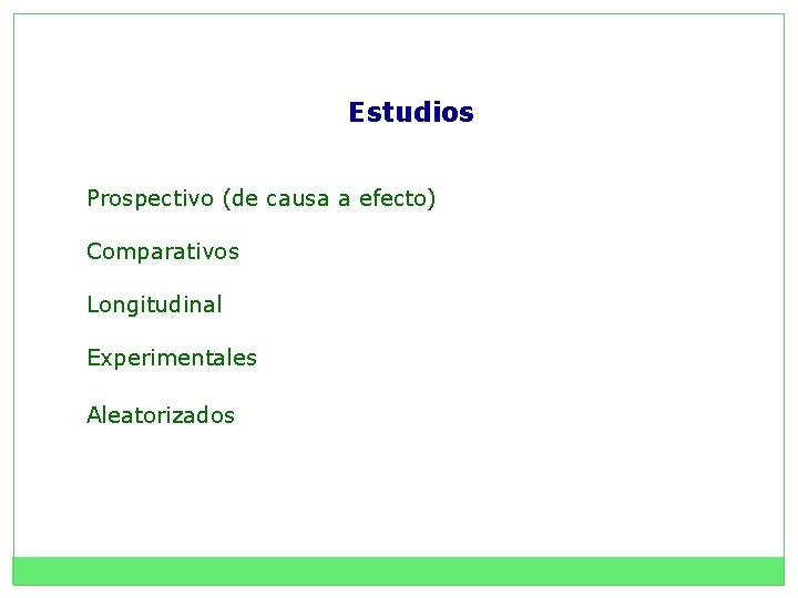 Estudios Prospectivo (de causa a efecto) Comparativos Longitudinal Experimentales Aleatorizados 