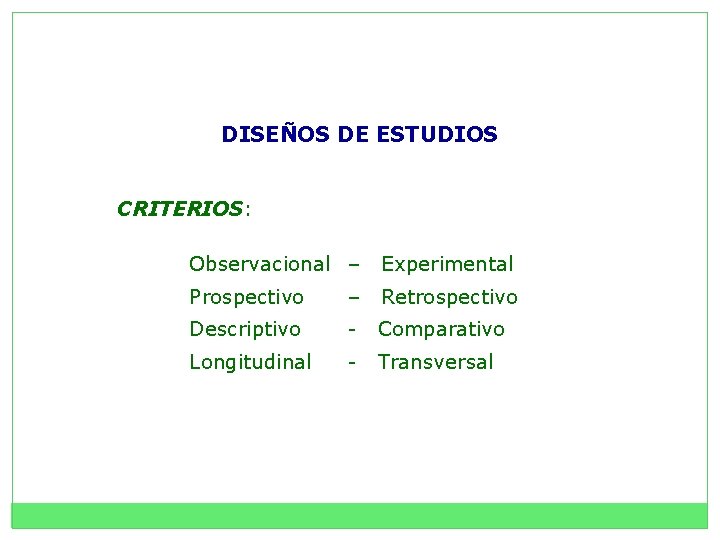 DISEÑOS DE ESTUDIOS CRITERIOS: Observacional – Experimental Prospectivo – Retrospectivo Descriptivo - Comparativo Longitudinal