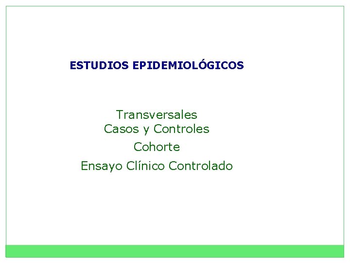 ESTUDIOS EPIDEMIOLÓGICOS Transversales Casos y Controles Cohorte Ensayo Clínico Controlado 