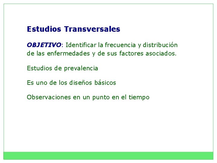 Estudios Transversales OBJETIVO: Identificar la frecuencia y distribución de las enfermedades y de sus