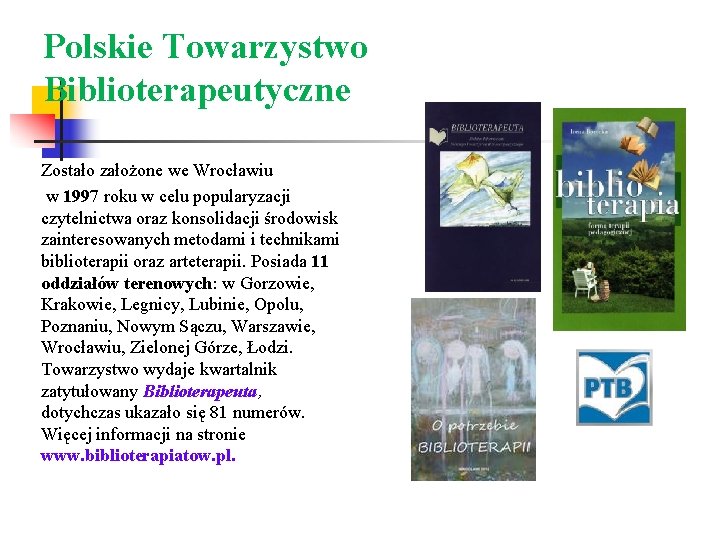 Polskie Towarzystwo Biblioterapeutyczne Zostało założone we Wrocławiu w 1997 roku w celu popularyzacji czytelnictwa