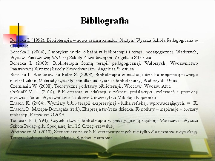 Bibliografia Borecka I. (1992), Biblioterapia – nowa szansa ksiażki, Olsztyn: Wyższa Szkoła Pedagogiczna w