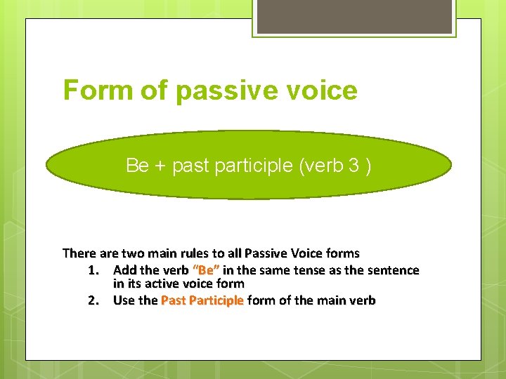 Form of passive voice Be + past participle (verb 3 ) There are two