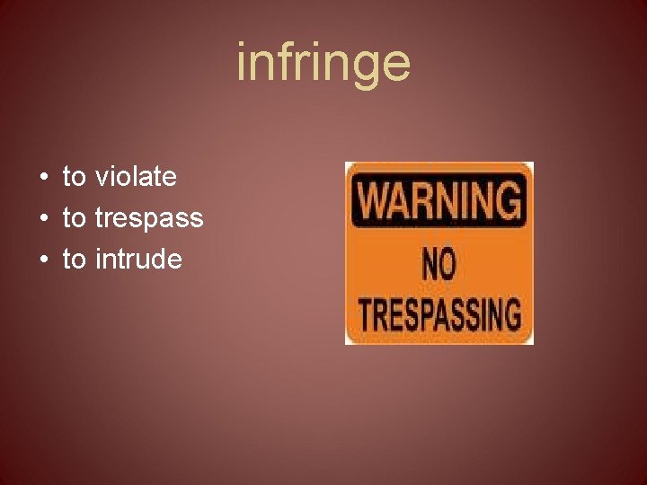 infringe • to violate • to trespass • to intrude 