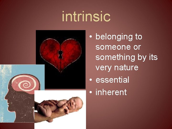 intrinsic • belonging to someone or something by its very nature • essential •