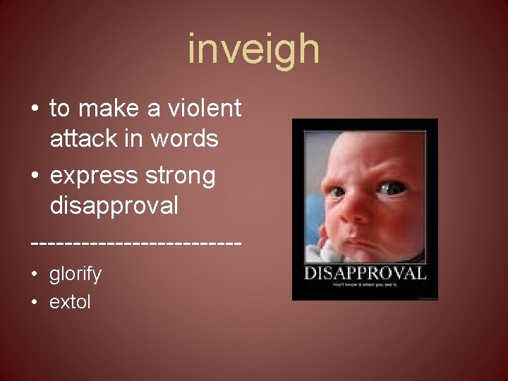 inveigh • to make a violent attack in words • express strong disapproval ------------