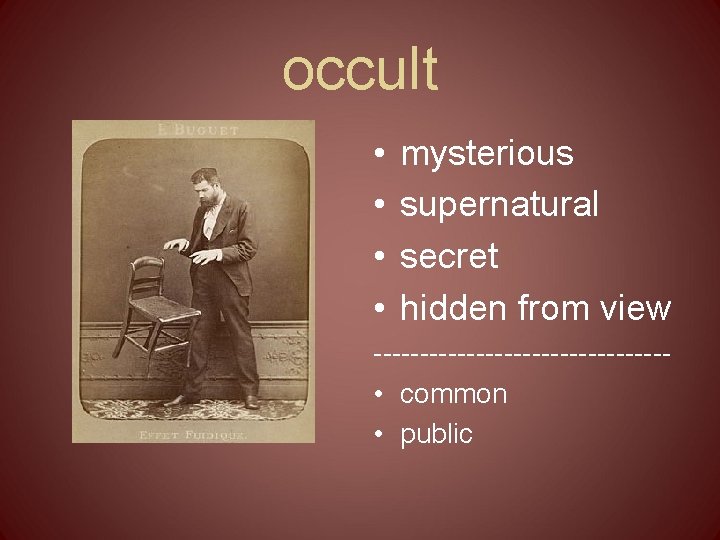 occult • • mysterious supernatural secret hidden from view ---------------- • common • public