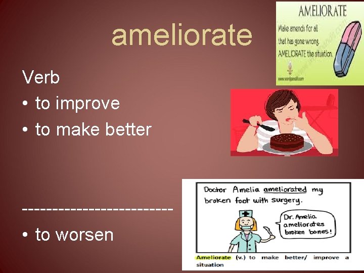 ameliorate Verb • to improve • to make better ------------ • to worsen 