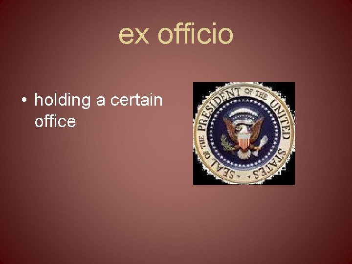 ex officio • holding a certain office 