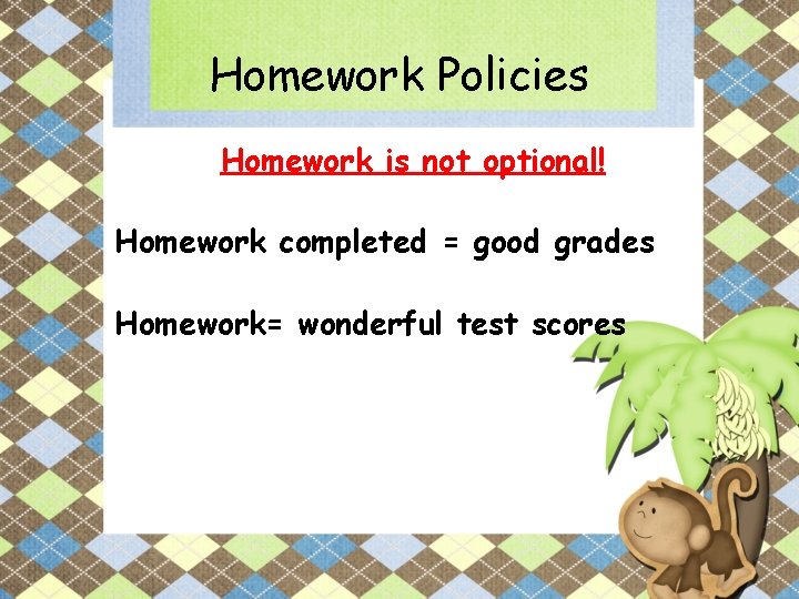 Homework Policies Homework is not optional! Homework completed = good grades Homework= wonderful test