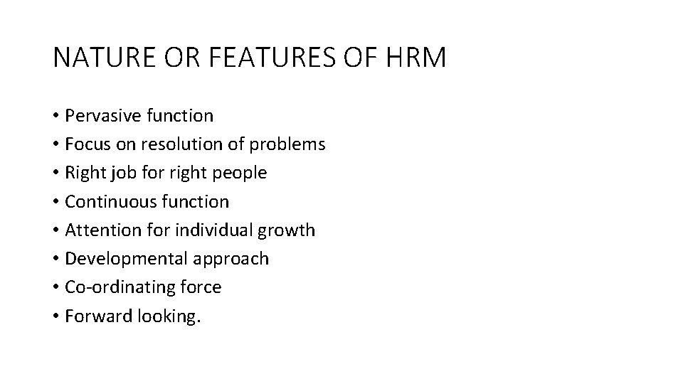 NATURE OR FEATURES OF HRM • Pervasive function • Focus on resolution of problems